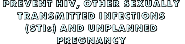 prevent hiv, other sexually transmitted infections and unplanned pregnancy