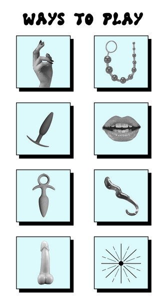 WAYS TO PLAY Hands Plugs like Romp Beads Mouth Vibrating plugs Dildos Penetration by penis